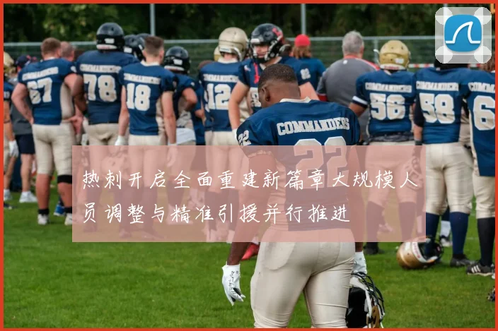 热刺开启全面重建新篇章大规模人员调整与精准引援并行推进